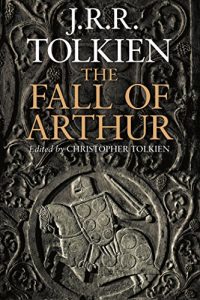 The Fall of Arthur, by J.R.R. Tolkien